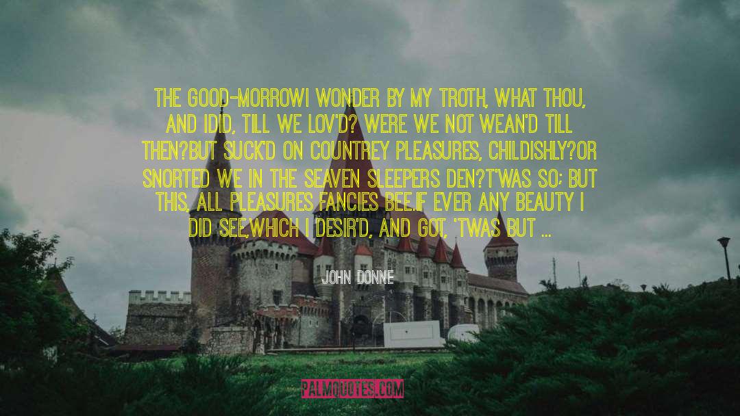 John Donne Quotes: The Good-Morrow<br /><br />I wonder