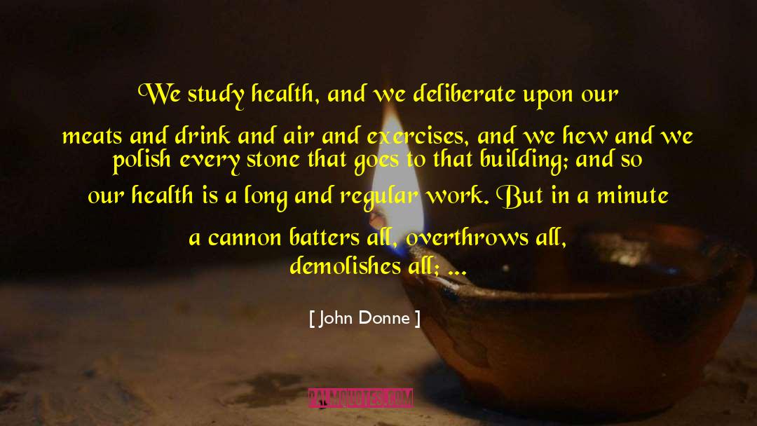 John Donne Quotes: We study health, and we