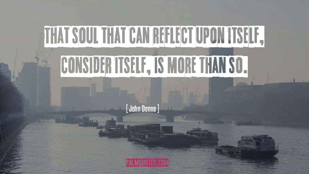 John Donne Quotes: That soul that can reflect