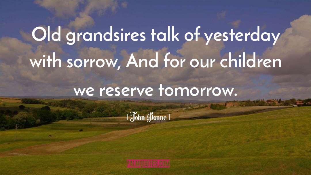 John Donne Quotes: Old grandsires talk of yesterday