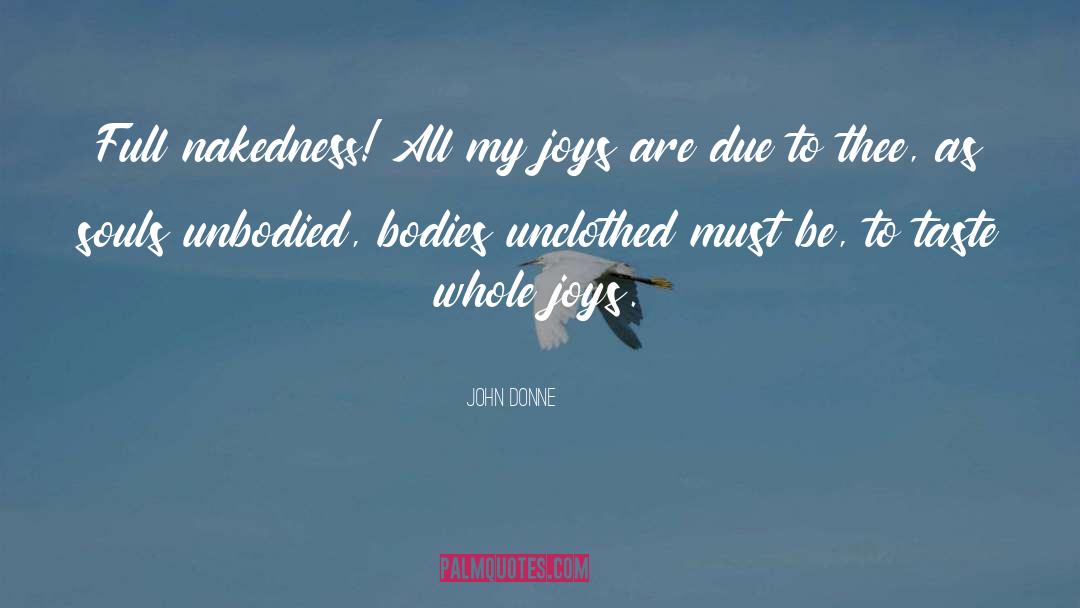 John Donne Quotes: Full nakedness! All my joys