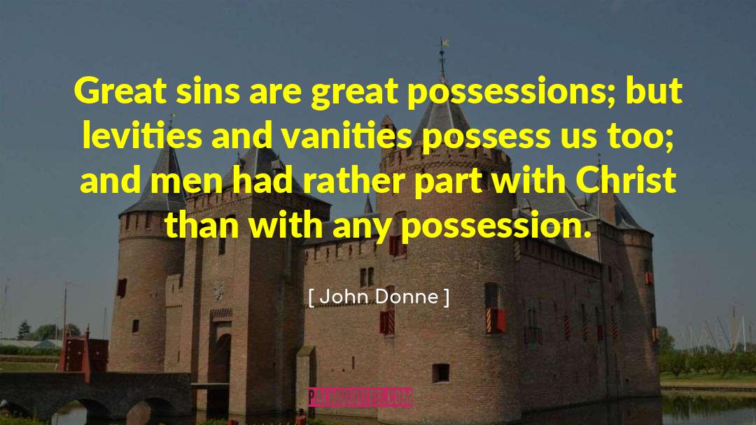 John Donne Quotes: Great sins are great possessions;