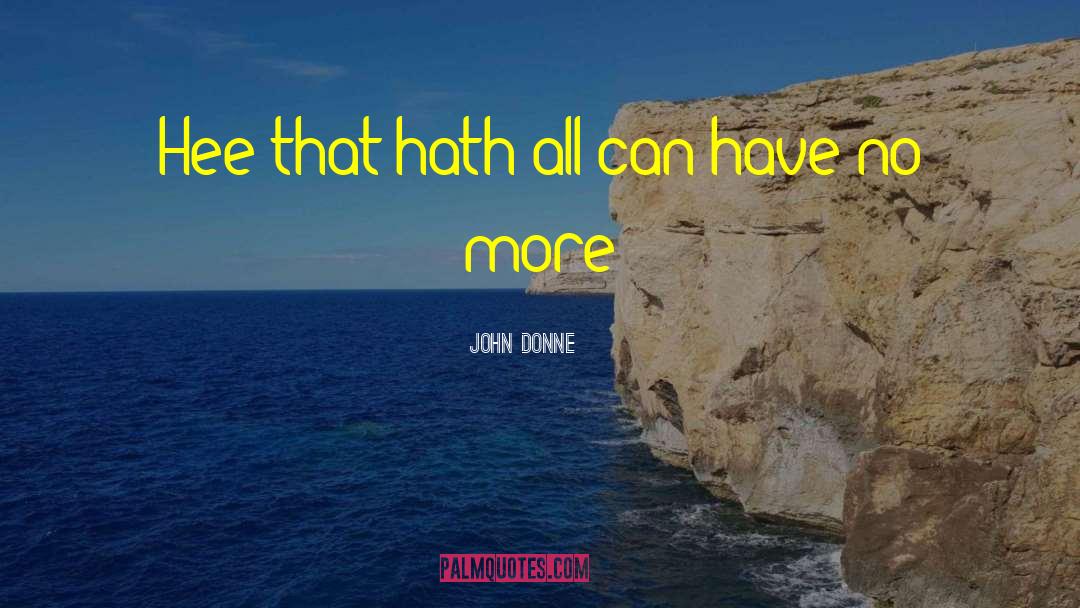 John Donne Quotes: Hee that hath all can