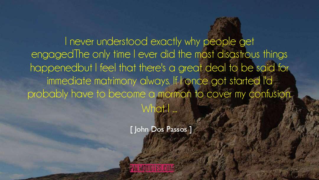John Dos Passos Quotes: I never understood exactly why