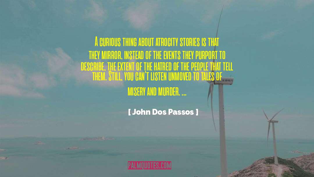 John Dos Passos Quotes: A curious thing about atrocity