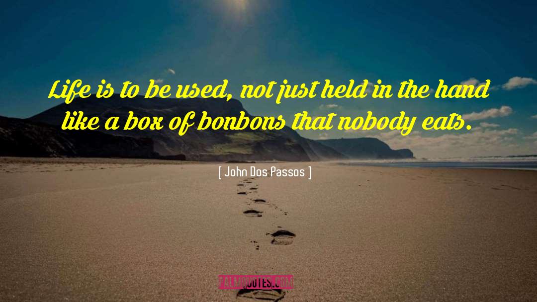 John Dos Passos Quotes: Life is to be used,