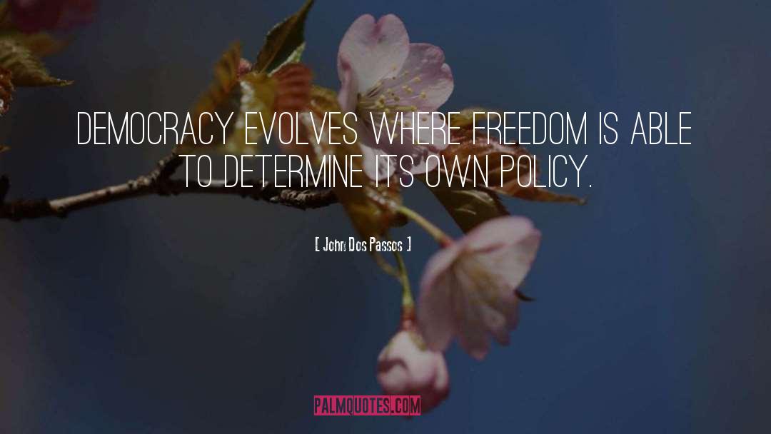 John Dos Passos Quotes: Democracy evolves where freedom is