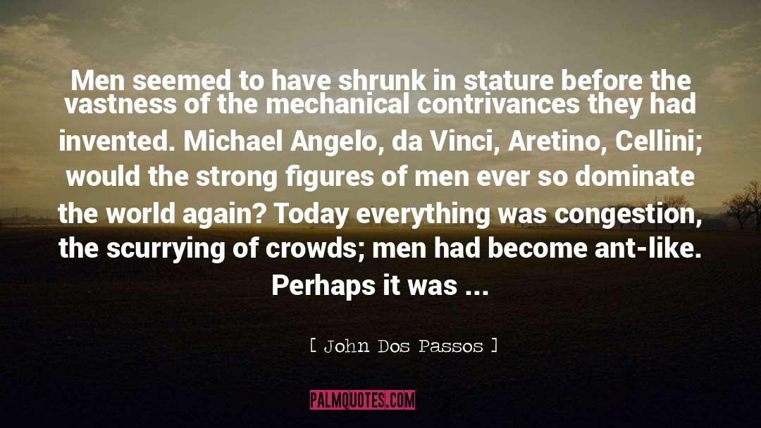 John Dos Passos Quotes: Men seemed to have shrunk