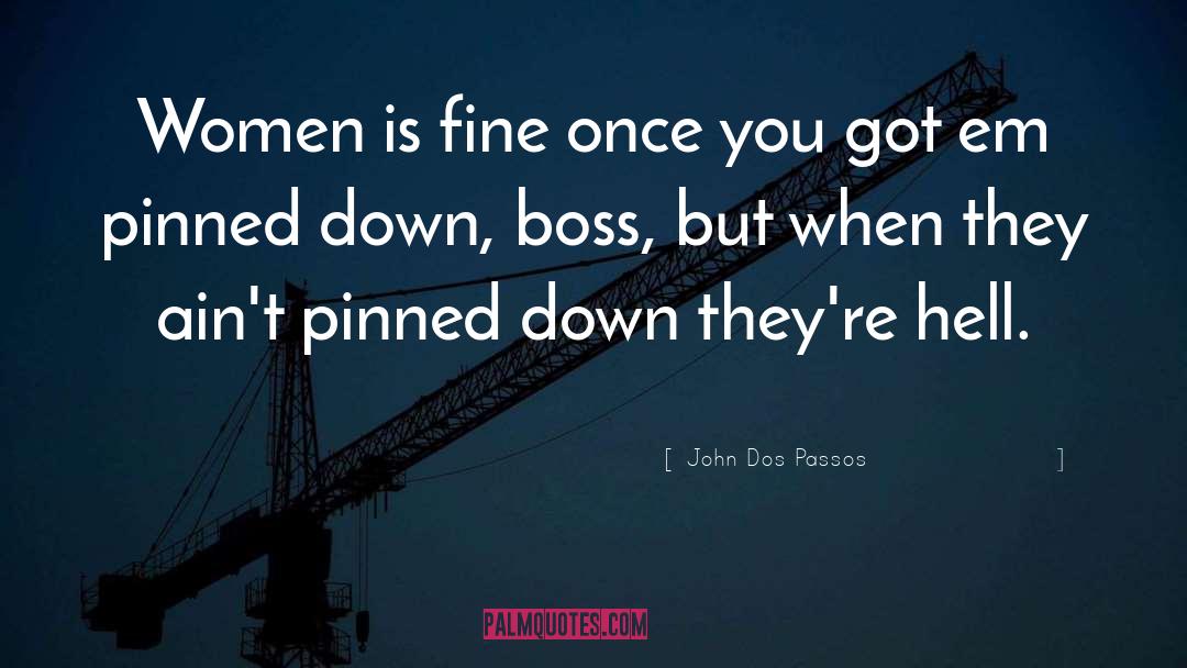 John Dos Passos Quotes: Women is fine once you