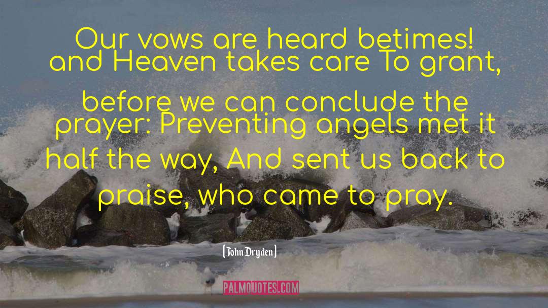 John Dryden Quotes: Our vows are heard betimes!