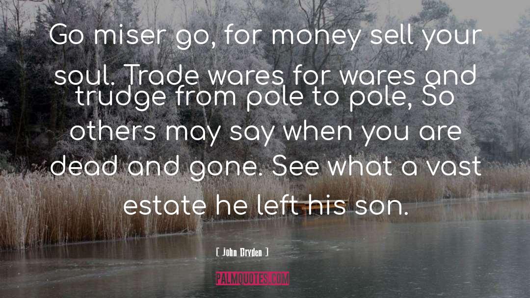 John Dryden Quotes: Go miser go, for money