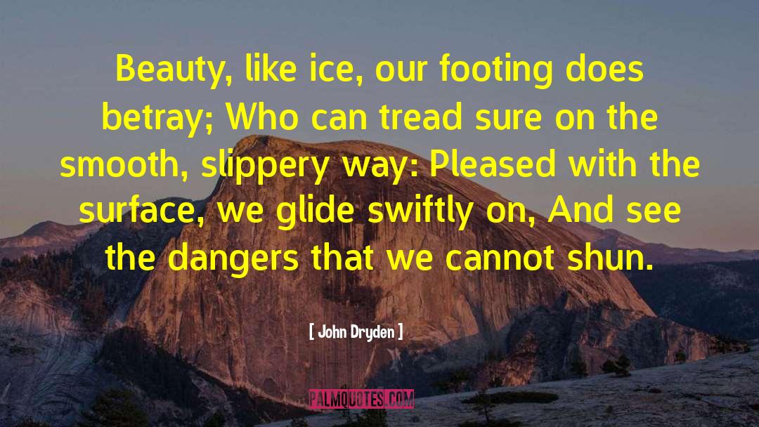 John Dryden Quotes: Beauty, like ice, our footing