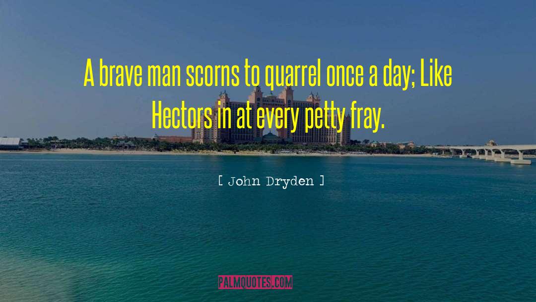 John Dryden Quotes: A brave man scorns to