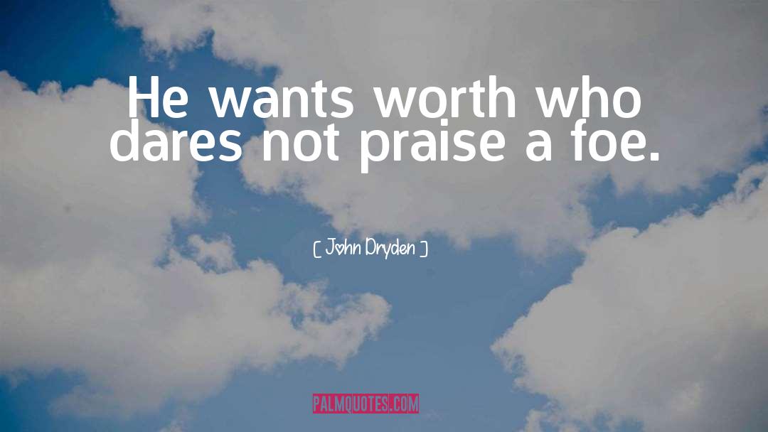 John Dryden Quotes: He wants worth who dares