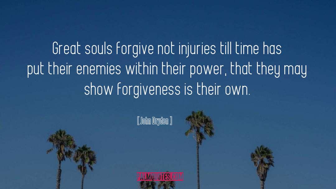 John Dryden Quotes: Great souls forgive not injuries