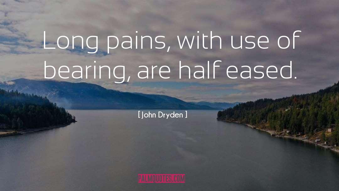 John Dryden Quotes: Long pains, with use of
