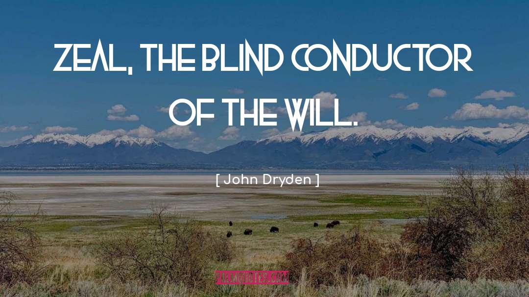 John Dryden Quotes: Zeal, the blind conductor of