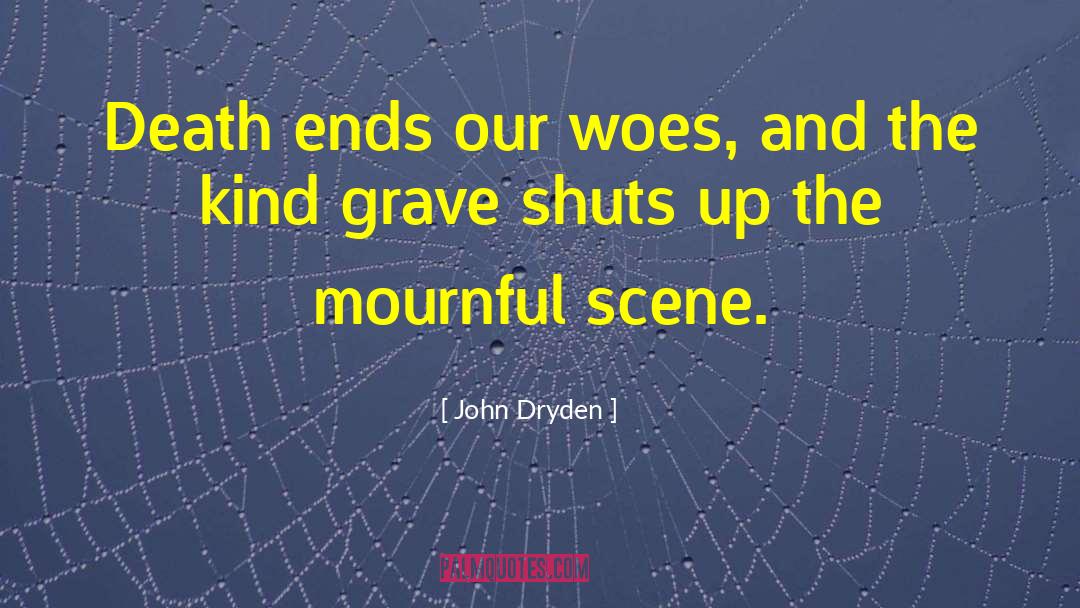 John Dryden Quotes: Death ends our woes, and