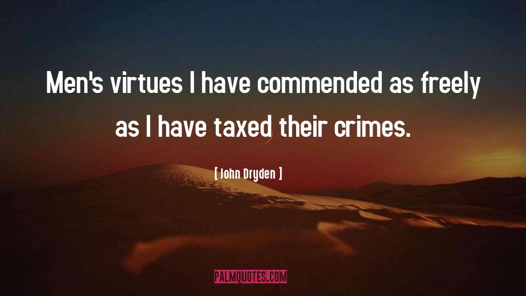 John Dryden Quotes: Men's virtues I have commended