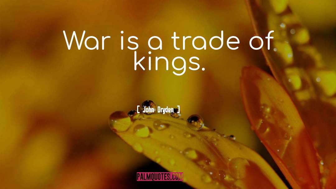 John Dryden Quotes: War is a trade of