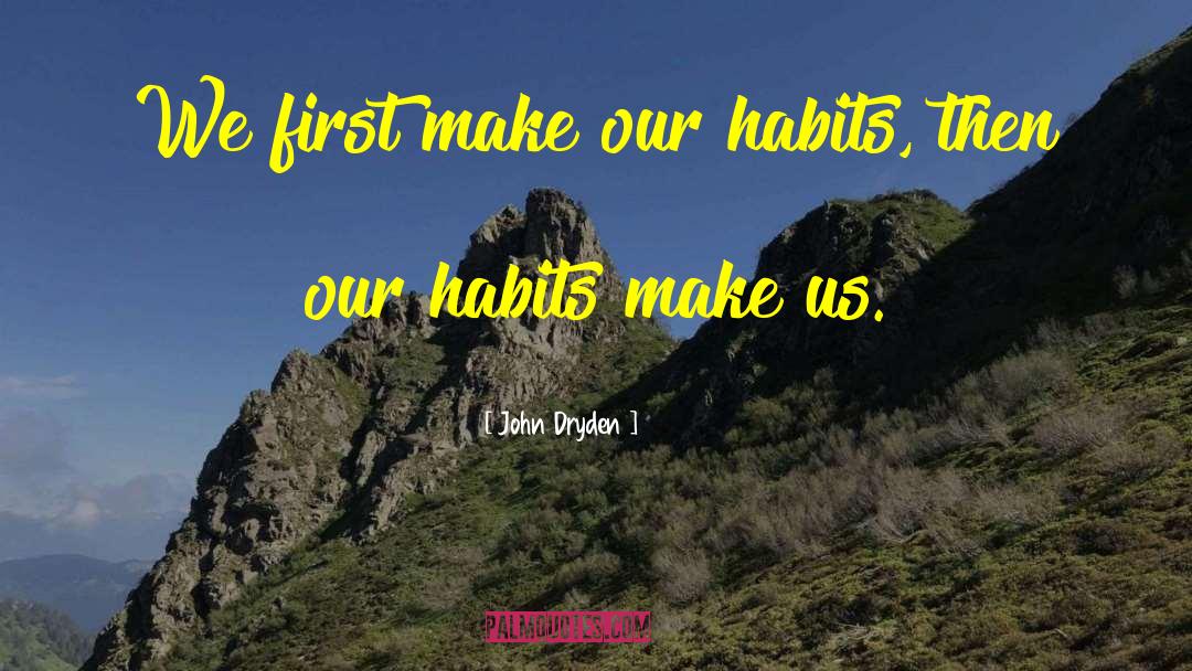 John Dryden Quotes: We first make our habits,