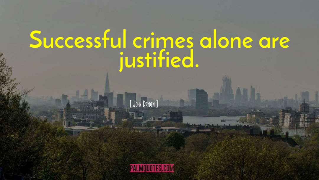 John Dryden Quotes: Successful crimes alone are justified.