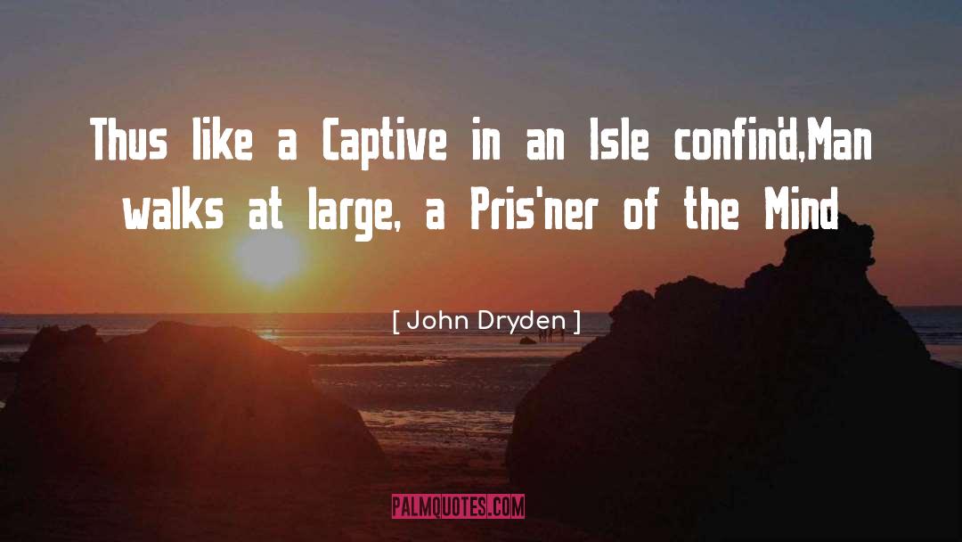 John Dryden Quotes: Thus like a Captive in