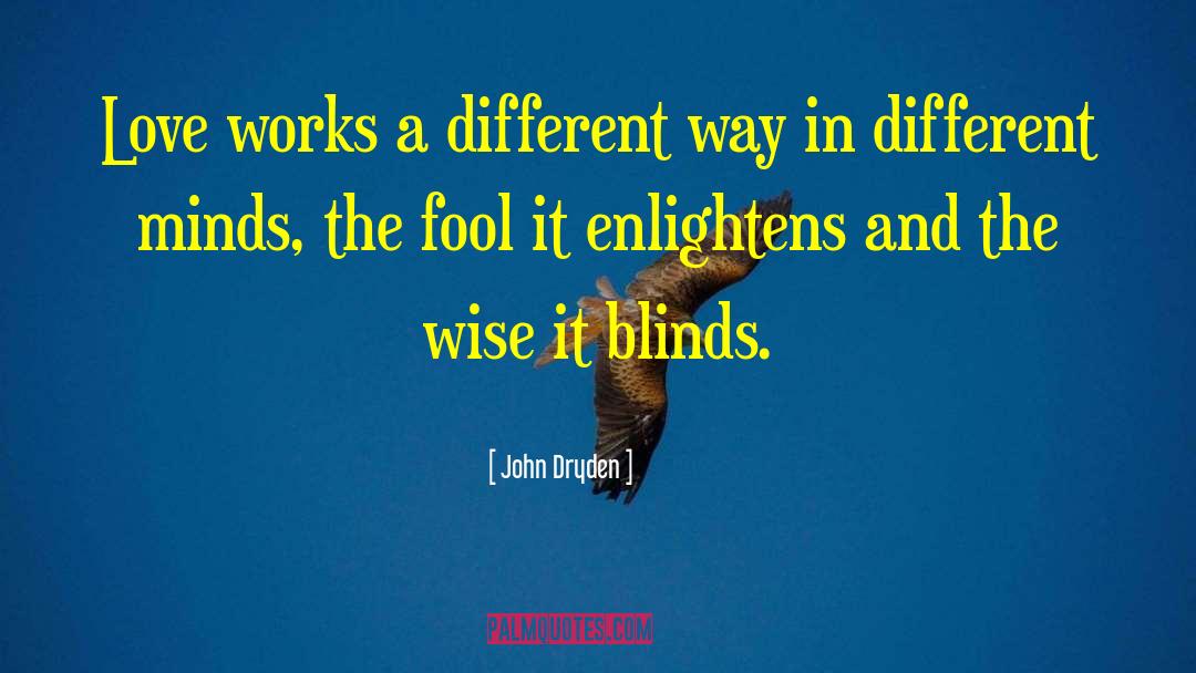 John Dryden Quotes: Love works a different way