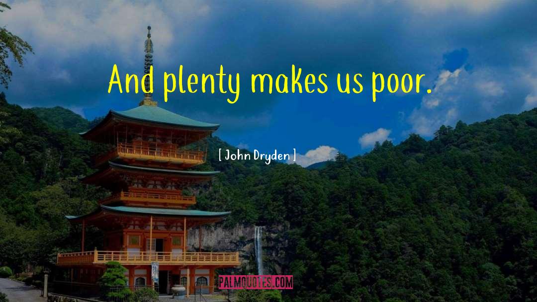 John Dryden Quotes: And plenty makes us poor.