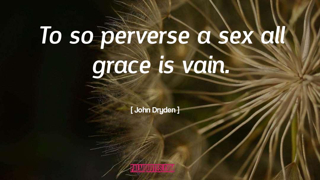 John Dryden Quotes: To so perverse a sex