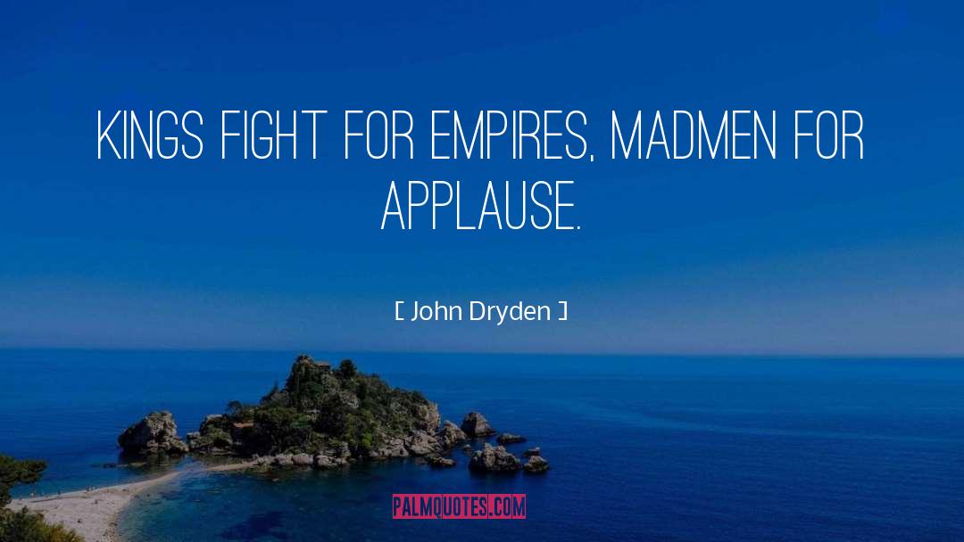 John Dryden Quotes: Kings fight for empires, madmen