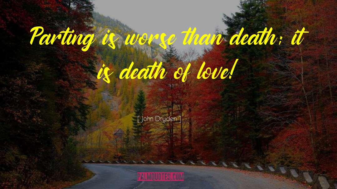 John Dryden Quotes: Parting is worse than death;