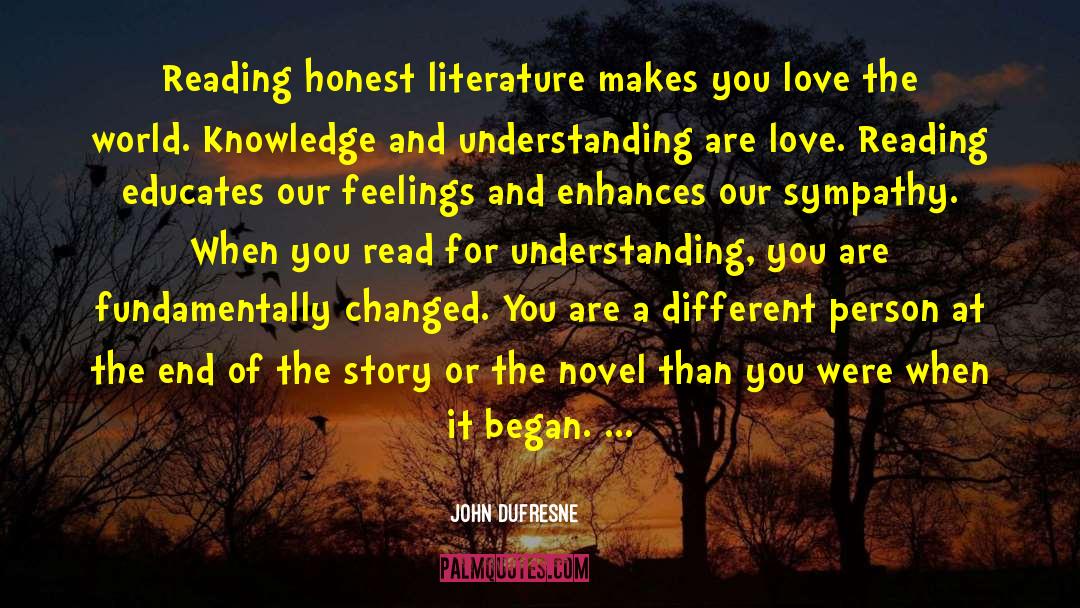 John Dufresne Quotes: Reading honest literature makes you