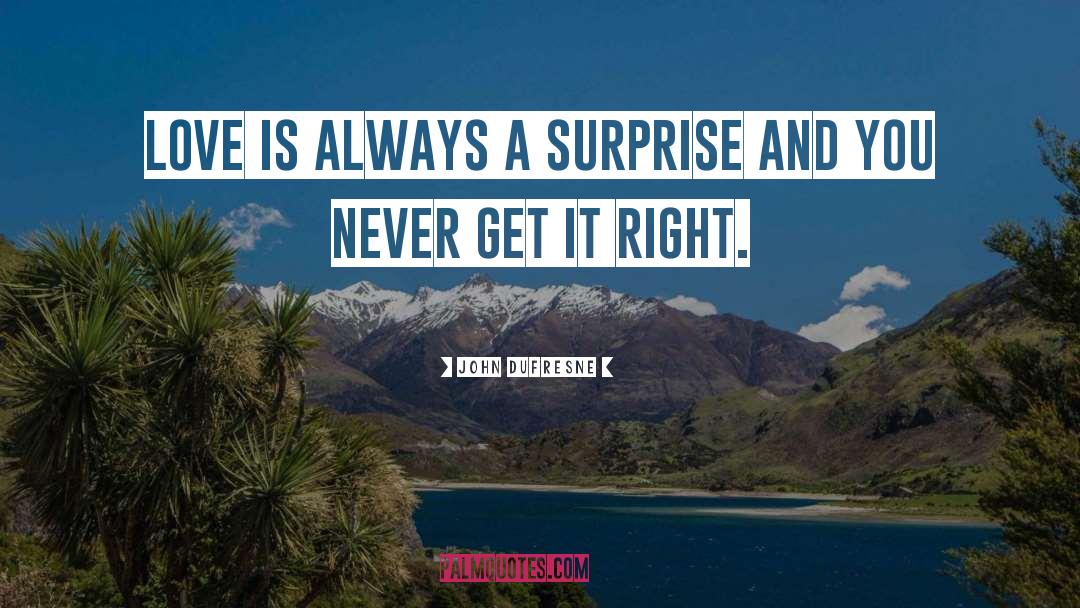 John Dufresne Quotes: Love is always a surprise