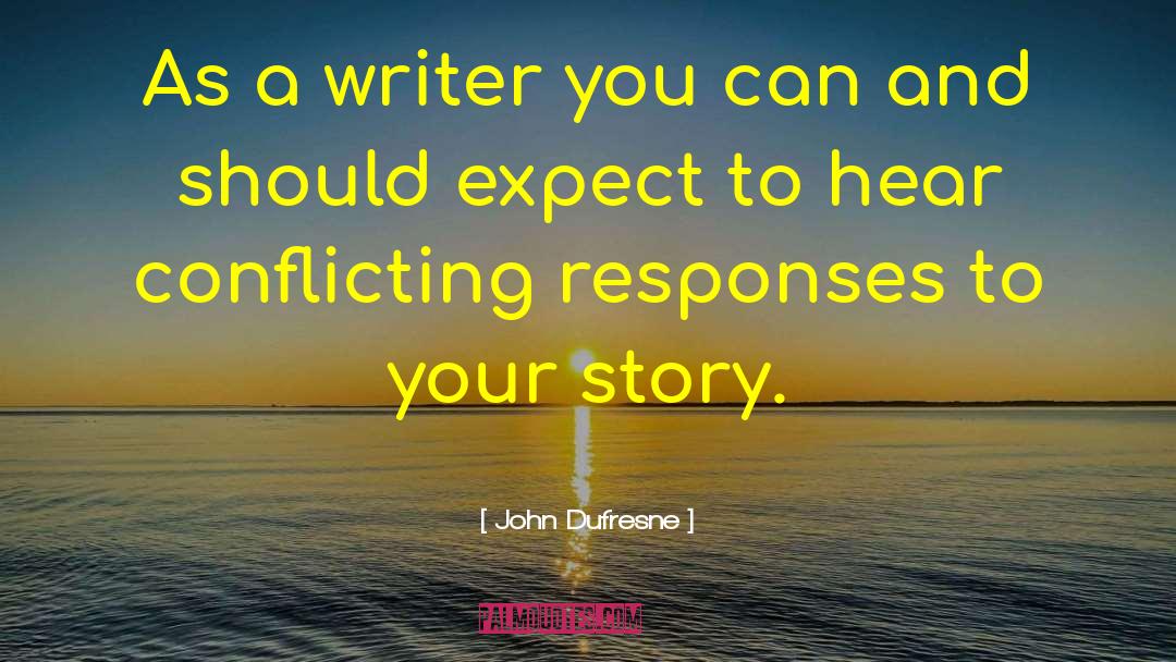 John Dufresne Quotes: As a writer you can