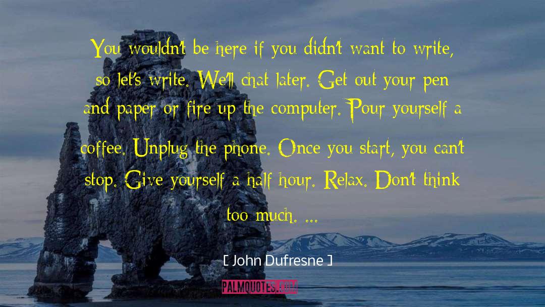 John Dufresne Quotes: You wouldn't be here if