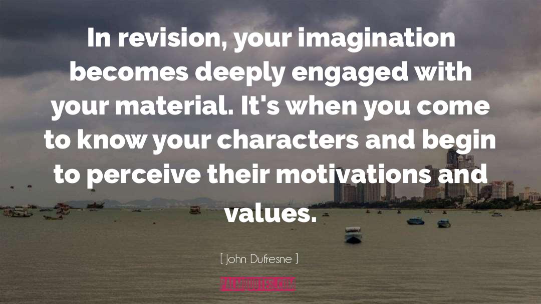 John Dufresne Quotes: In revision, your imagination becomes