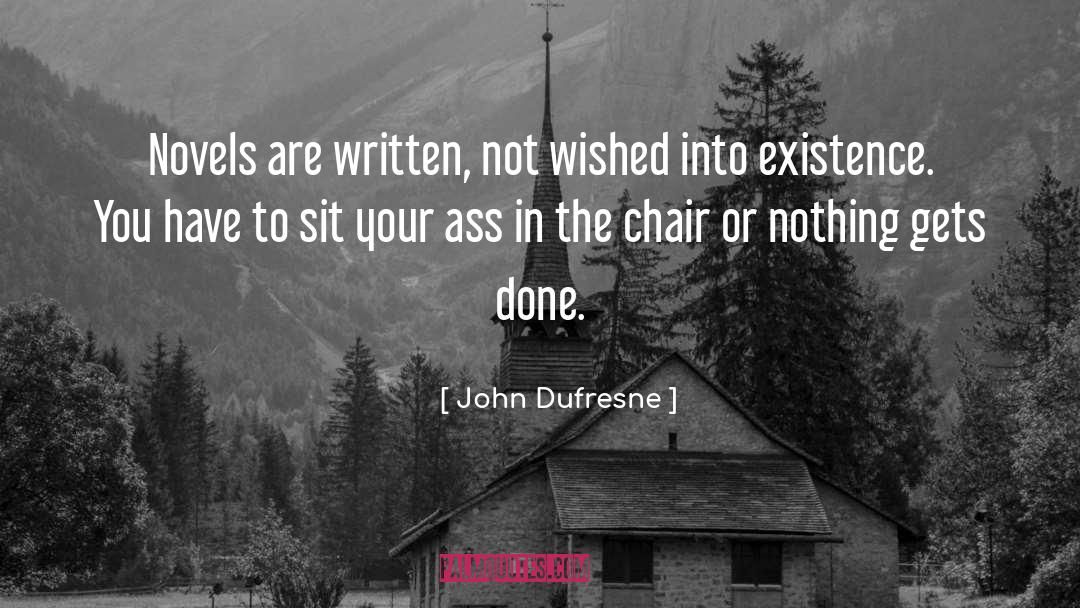 John Dufresne Quotes: Novels are written, not wished