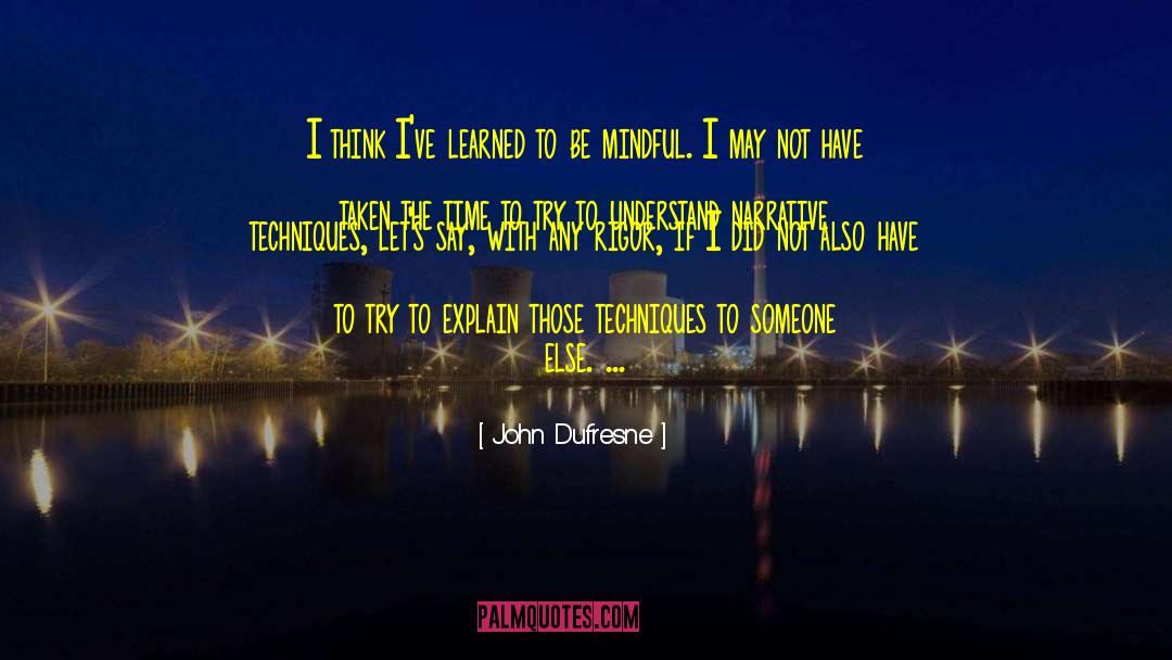 John Dufresne Quotes: I think I've learned to