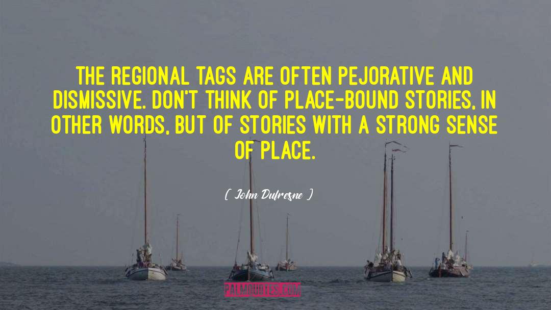 John Dufresne Quotes: The regional tags are often