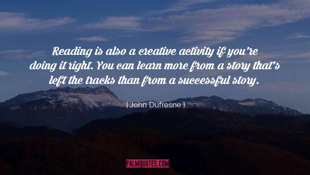 John Dufresne Quotes: Reading is also a creative