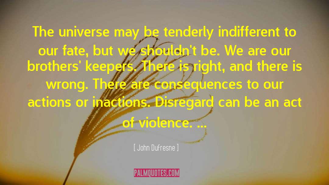 John Dufresne Quotes: The universe may be tenderly