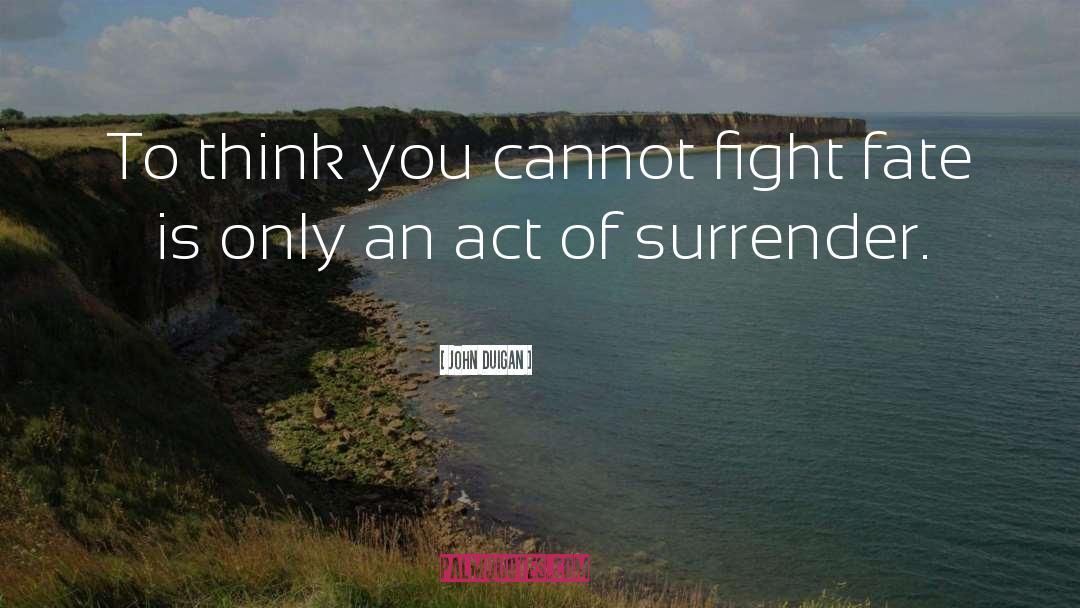 John Duigan Quotes: To think you cannot fight