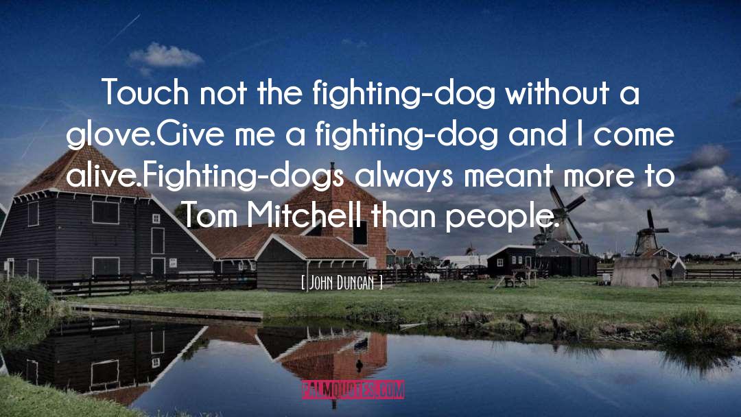 John Duncan Quotes: Touch not the fighting-dog without