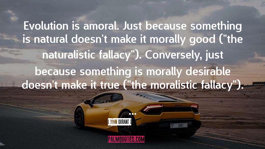 John Durant Quotes: Evolution is amoral. Just because
