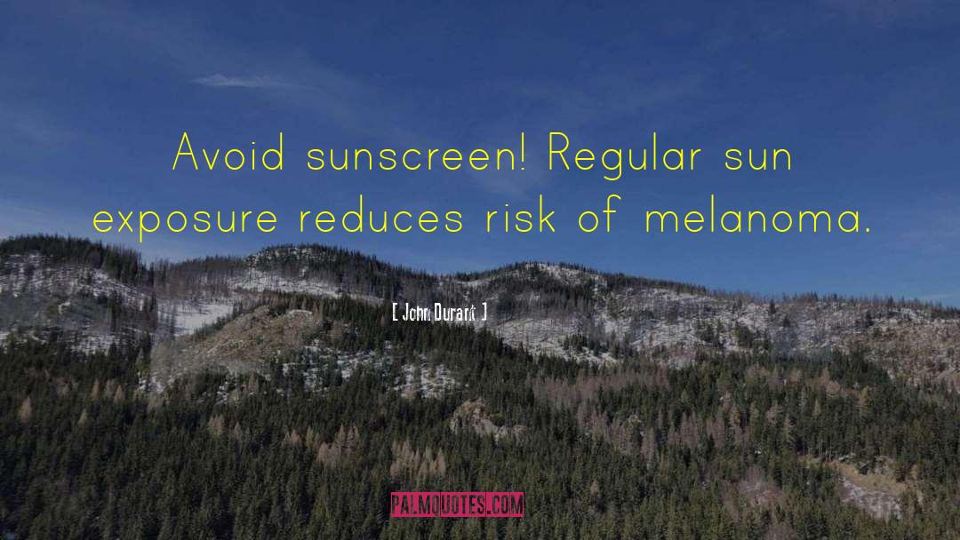 John Durant Quotes: Avoid sunscreen! Regular sun exposure