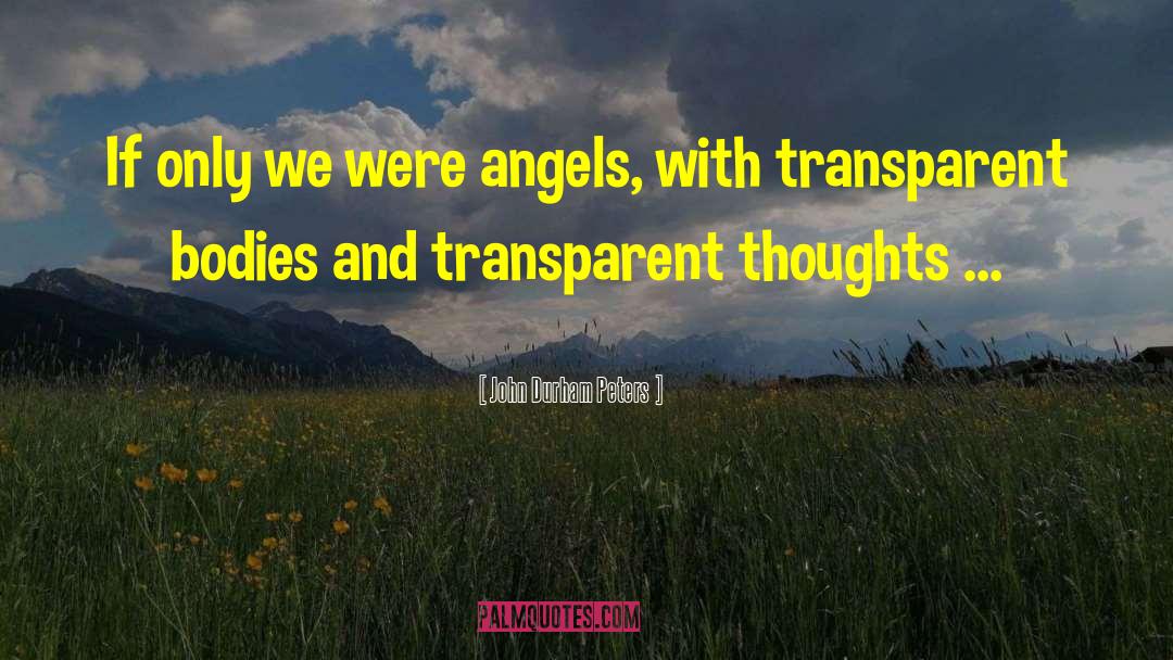 John Durham Peters Quotes: If only we were angels,