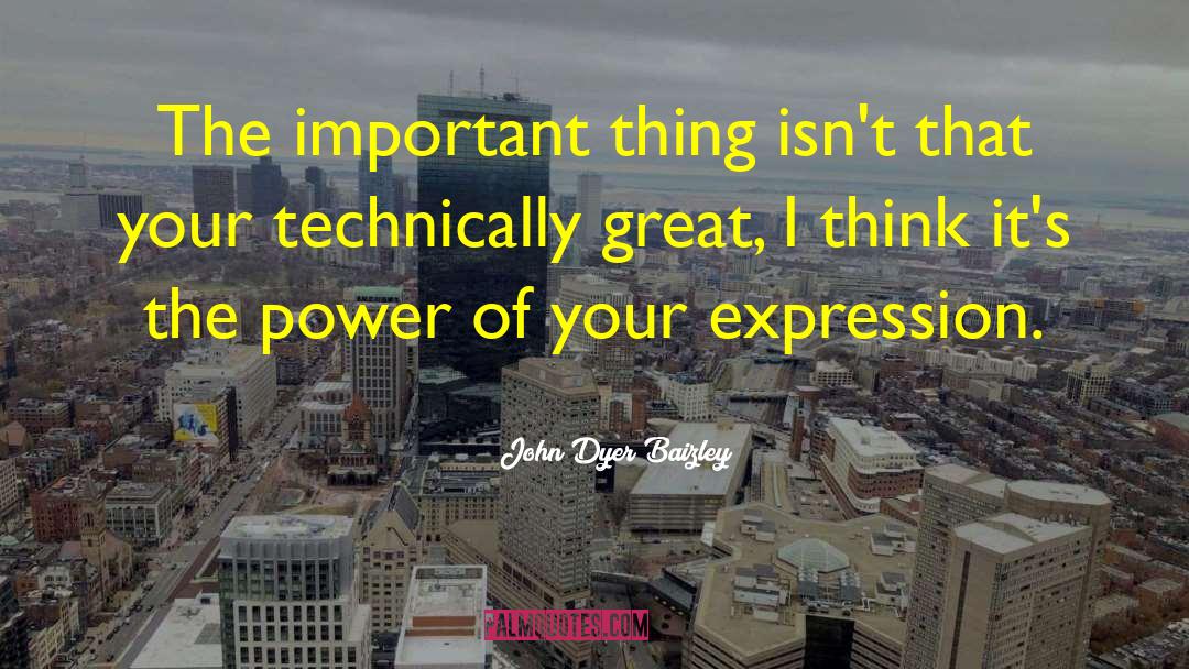 John Dyer Baizley Quotes: The important thing isn't that