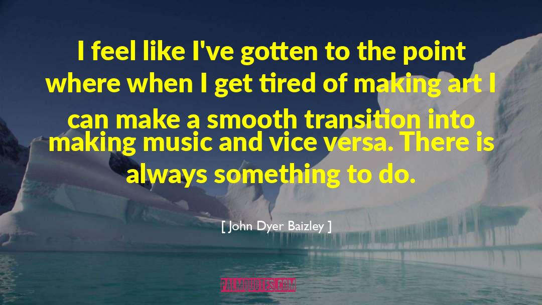 John Dyer Baizley Quotes: I feel like I've gotten