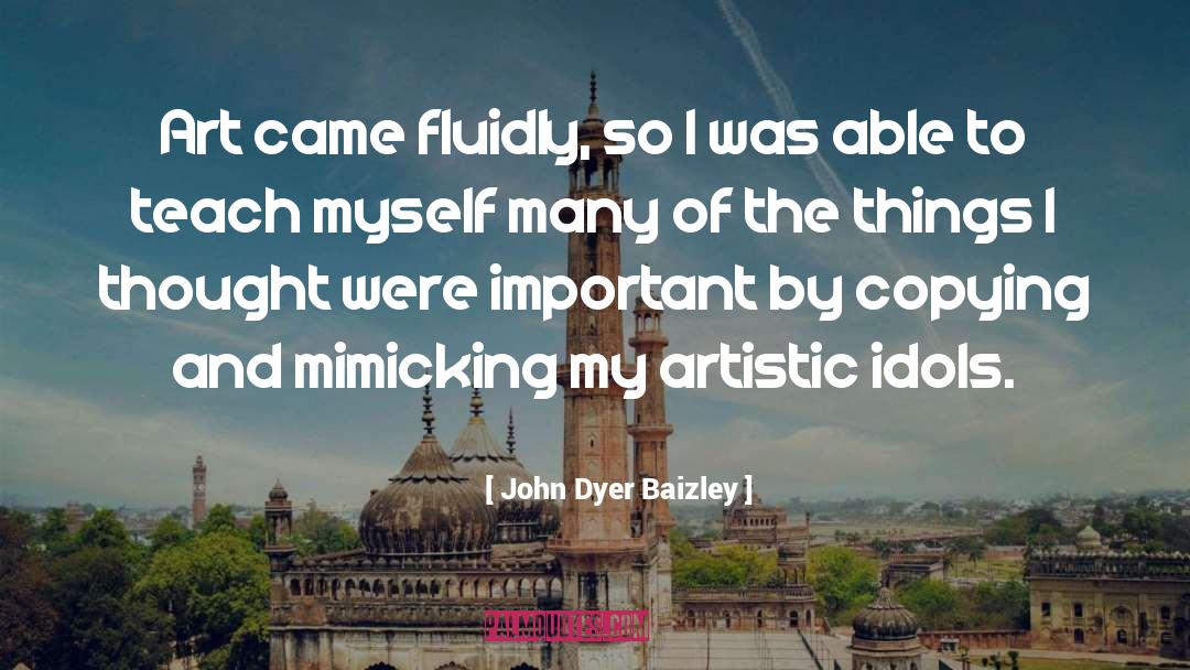 John Dyer Baizley Quotes: Art came fluidly, so I